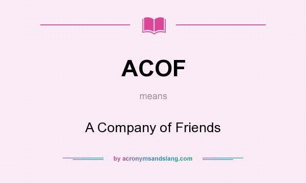 What does ACOF mean? It stands for A Company of Friends