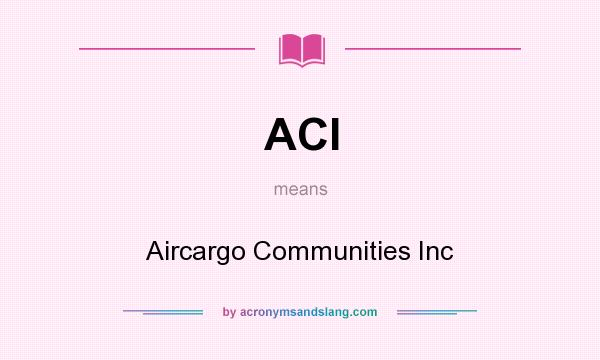 What does ACI mean? It stands for Aircargo Communities Inc