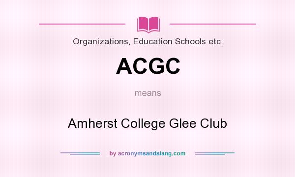 What does ACGC mean? It stands for Amherst College Glee Club