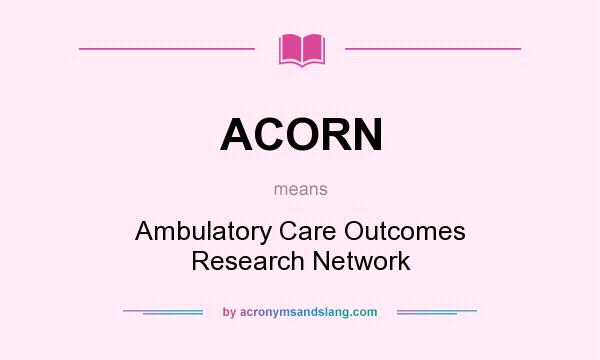 What does ACORN mean? It stands for Ambulatory Care Outcomes Research Network