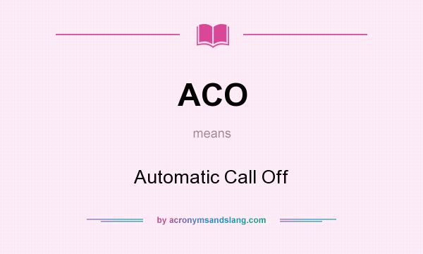 What does ACO mean? It stands for Automatic Call Off