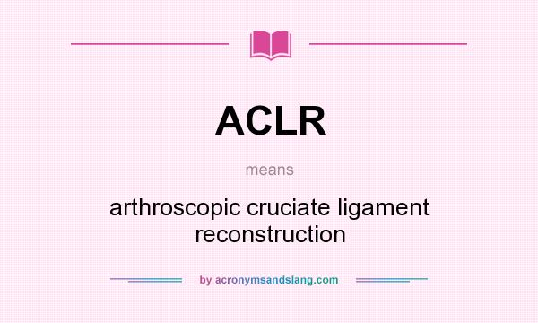 What does ACLR mean? It stands for arthroscopic cruciate ligament reconstruction