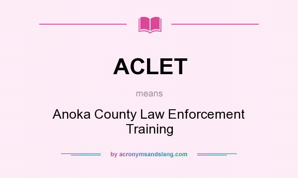 What does ACLET mean? It stands for Anoka County Law Enforcement Training