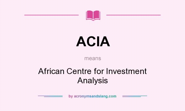 What does ACIA mean? It stands for African Centre for Investment Analysis