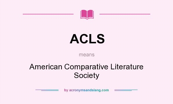 What does ACLS mean? It stands for American Comparative Literature Society