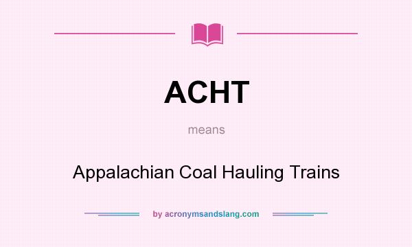 What does ACHT mean? It stands for Appalachian Coal Hauling Trains