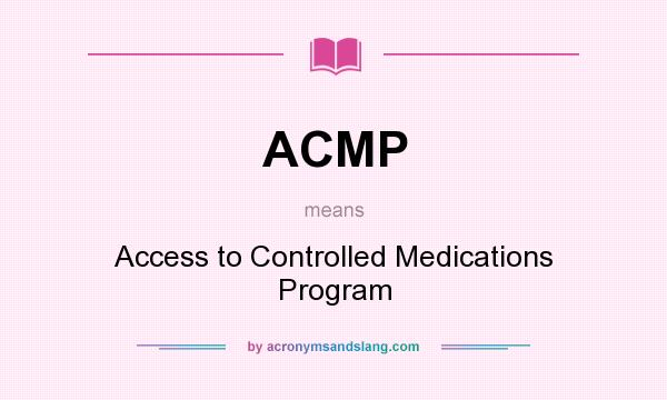 What does ACMP mean? It stands for Access to Controlled Medications Program