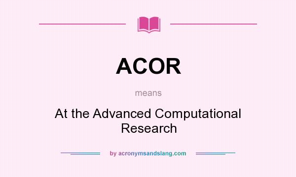 What does ACOR mean? It stands for At the Advanced Computational Research