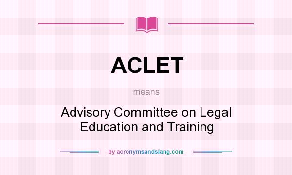 What does ACLET mean? It stands for Advisory Committee on Legal Education and Training