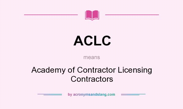 What does ACLC mean? It stands for Academy of Contractor Licensing Contractors