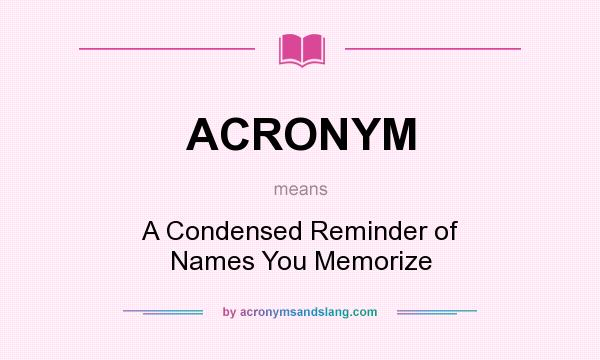 What does ACRONYM mean? It stands for A Condensed Reminder of Names You Memorize