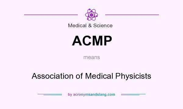What does ACMP mean? It stands for Association of Medical Physicists