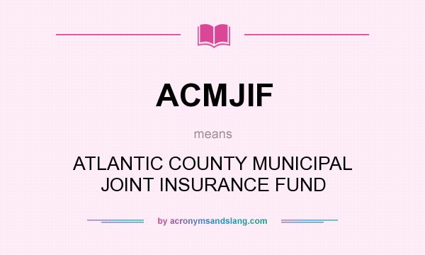 What does ACMJIF mean? It stands for ATLANTIC COUNTY MUNICIPAL JOINT INSURANCE FUND