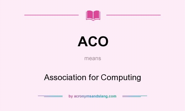 What does ACO mean? It stands for Association for Computing