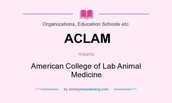 What does ACLAM mean? It stands for American College of Lab Animal Medicine