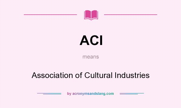 What does ACI mean? It stands for Association of Cultural Industries