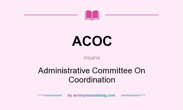 What does ACOC mean? It stands for Administrative Committee On Coordination