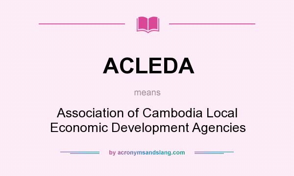 What does ACLEDA mean? It stands for Association of Cambodia Local Economic Development Agencies