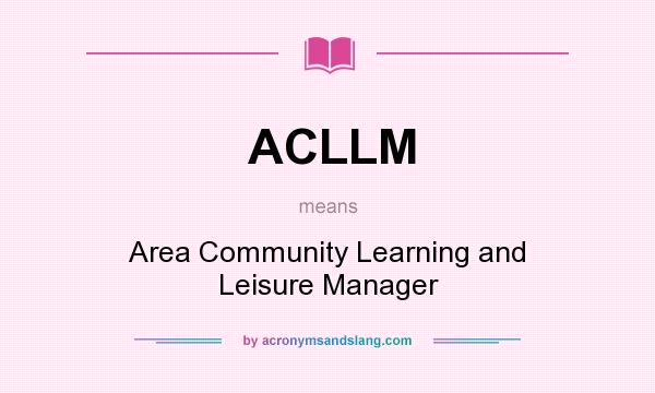 What does ACLLM mean? It stands for Area Community Learning and Leisure Manager