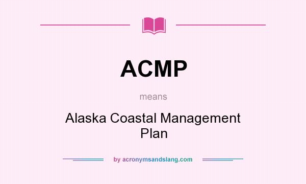 What does ACMP mean? It stands for Alaska Coastal Management Plan