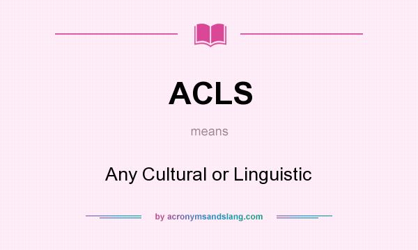 What does ACLS mean? It stands for Any Cultural or Linguistic