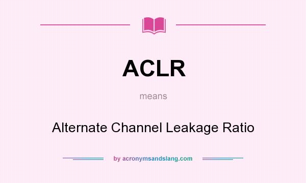 What does ACLR mean? It stands for Alternate Channel Leakage Ratio
