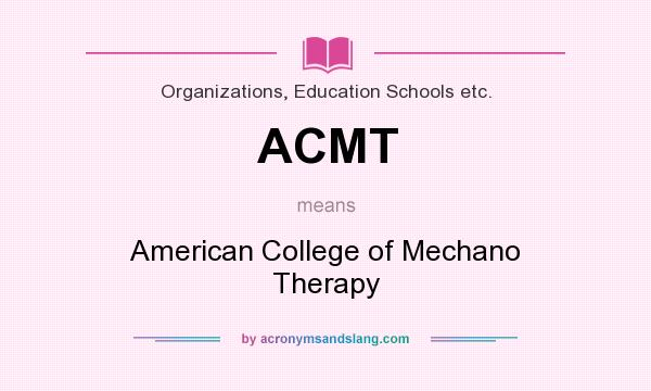What does ACMT mean? It stands for American College of Mechano Therapy