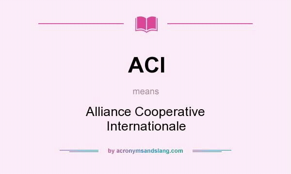 What does ACI mean? It stands for Alliance Cooperative Internationale