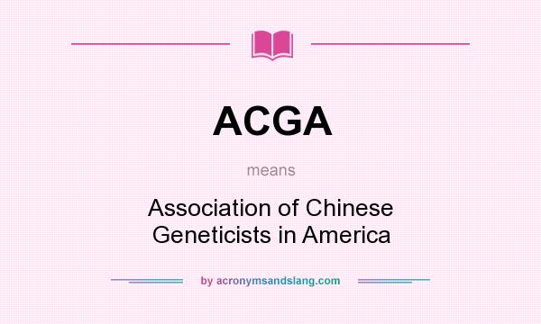 What does ACGA mean? It stands for Association of Chinese Geneticists in America