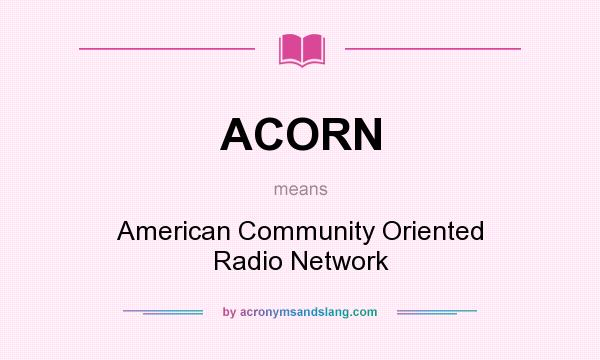 What does ACORN mean? It stands for American Community Oriented Radio Network