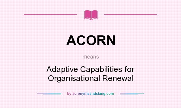 What does ACORN mean? It stands for Adaptive Capabilities for Organisational Renewal