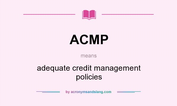What does ACMP mean? It stands for adequate credit management policies