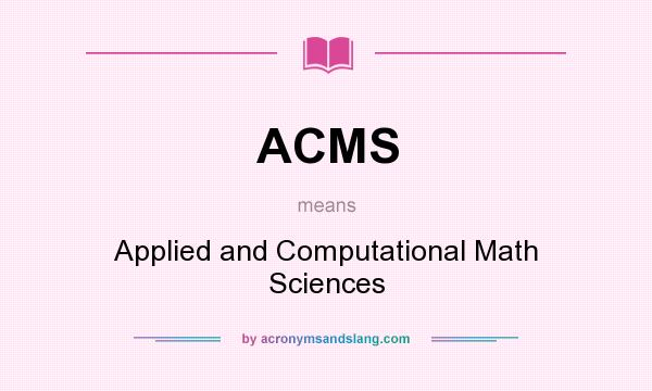What does ACMS mean? It stands for Applied and Computational Math Sciences