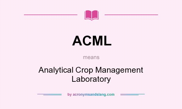 What does ACML mean? It stands for Analytical Crop Management Laboratory