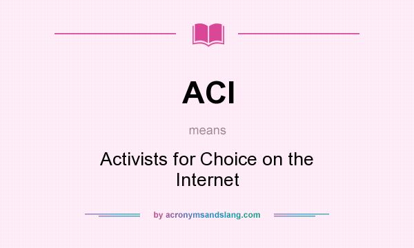 What does ACI mean? It stands for Activists for Choice on the Internet