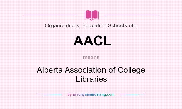 What does AACL mean? It stands for Alberta Association of College Libraries
