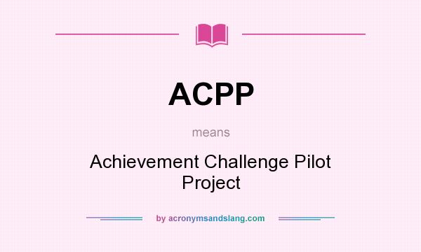 What does ACPP mean? It stands for Achievement Challenge Pilot Project