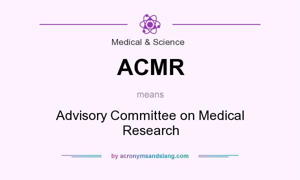 What does ACMR mean? It stands for Advisory Committee on Medical Research