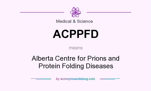 What does ACPPFD mean? It stands for Alberta Centre for Prions and Protein Folding Diseases