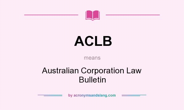 What does ACLB mean? It stands for Australian Corporation Law Bulletin