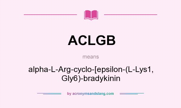 What does ACLGB mean? It stands for alpha-L-Arg-cyclo-[epsilon-(L-Lys1, Gly6)-bradykinin