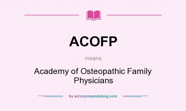What does ACOFP mean? It stands for Academy of Osteopathic Family Physicians