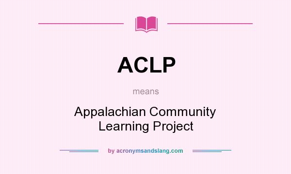What does ACLP mean? It stands for Appalachian Community Learning Project