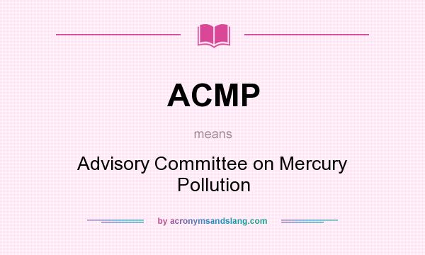 What does ACMP mean? It stands for Advisory Committee on Mercury Pollution