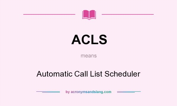 What does ACLS mean? It stands for Automatic Call List Scheduler