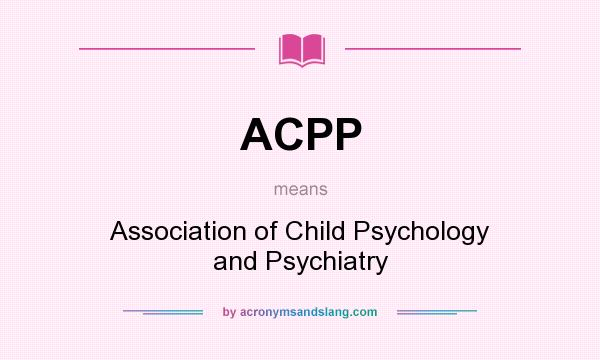 What does ACPP mean? It stands for Association of Child Psychology and Psychiatry