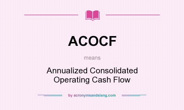 What does ACOCF mean? It stands for Annualized Consolidated Operating Cash Flow