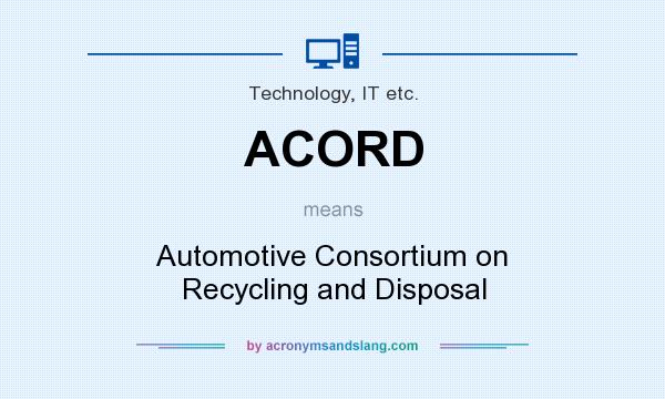 What does ACORD mean? It stands for Automotive Consortium on Recycling and Disposal