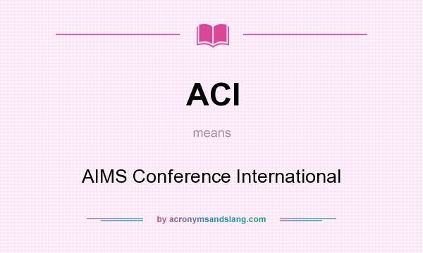 What does ACI mean? It stands for AIMS Conference International