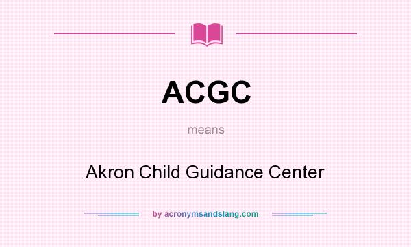 What does ACGC mean? It stands for Akron Child Guidance Center